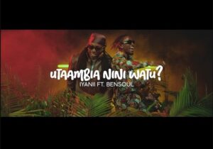 Iyanii Ft Bensoul – Utaambia Nini Watu