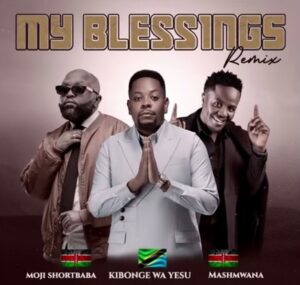 Kibonge wa Yesu Ft Moji Shortbaba & Mash Mwana – My Blessings (Remix)
